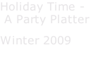 Holiday Time -  A Party Platter Winter 2009