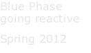 Blue Phase going reactive Spring 2012